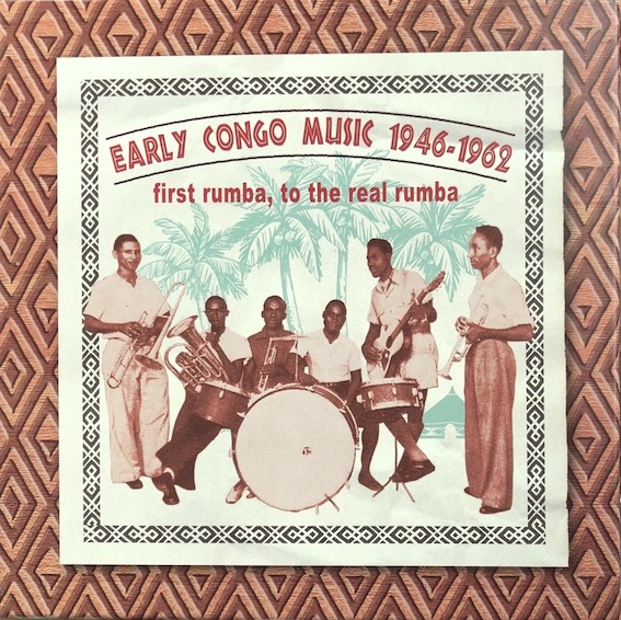 Early Congo Music 1946-1962, First Rumba to the Real Rumba (2 CDs in box with extensive English liner notes)