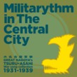 Militarythm in the Central City - Great Nagoya's Tsuru-Asahi's War song collection 1931-1939  