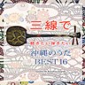Sanshin de Kikitai Hikitai Okinawa no Uta Best 16